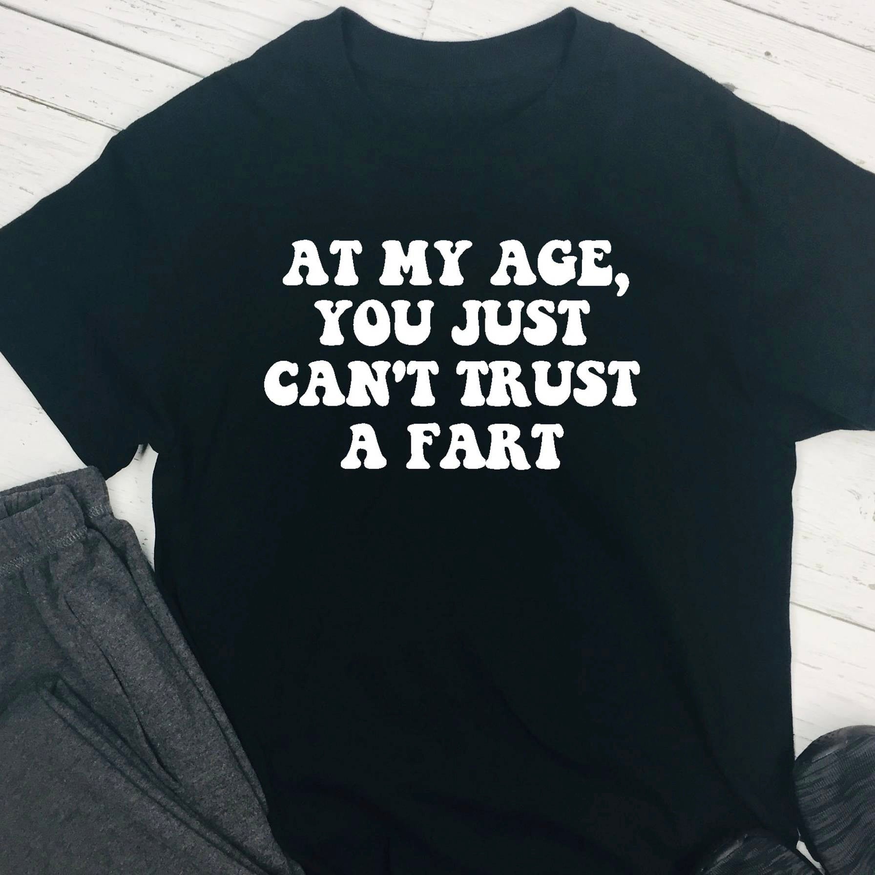 Personalised T shirt - At My Age You Can't Trust A Fart!