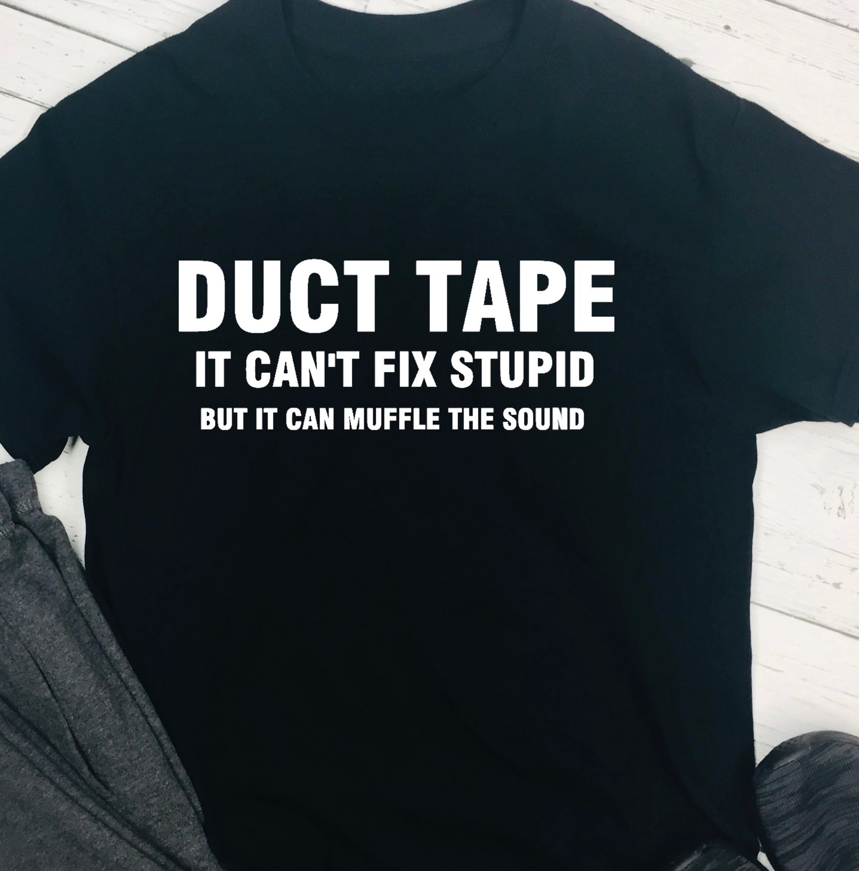 Personalised T shirt - Duct Tape Because You Can't Muffle Stupid