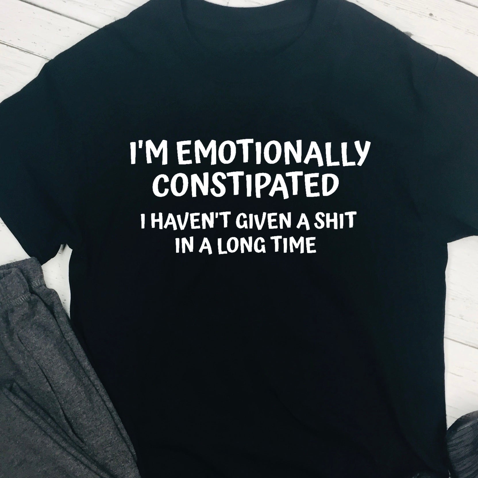 Personalised T shirt - I'm Emotionally Constipated