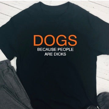 Personalised T shirt - Dogs Because People Are Dicks